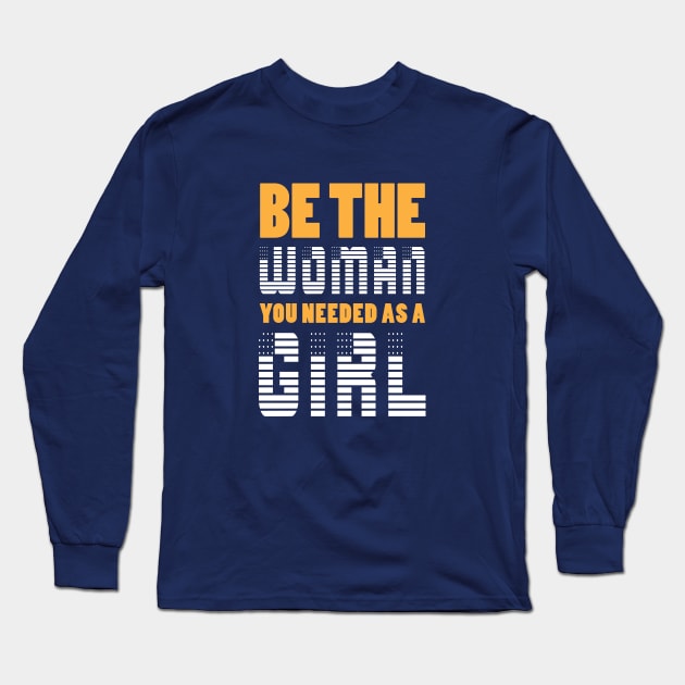 Be The Woman You Needed As A Girl Long Sleeve T-Shirt by Sanzida Design